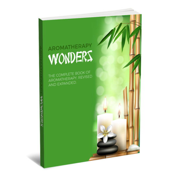 Aromatherapy Wonders: The Complete Book Of Aromatherapy (Revised And Expanded Edition)